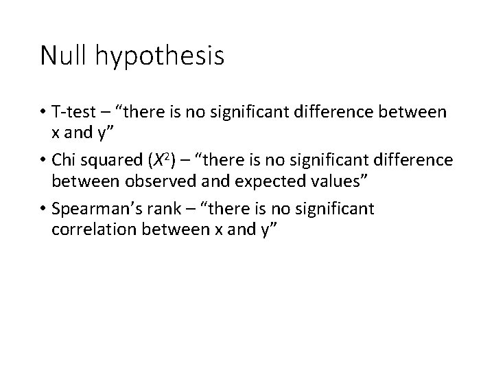 Null hypothesis • T-test – “there is no significant difference between x and y”