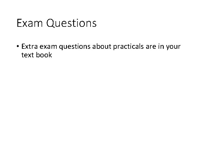 Exam Questions • Extra exam questions about practicals are in your text book 