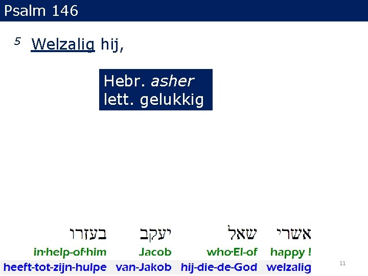 Psalm 146 5 Welzalig hij, Hebr. asher lett. gelukkig 11 