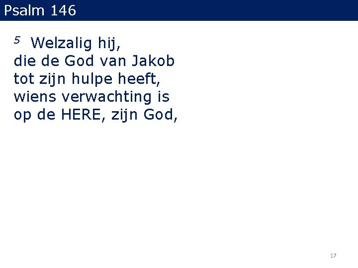 Psalm 146 Welzalig hij, die de God van Jakob tot zijn hulpe heeft, wiens