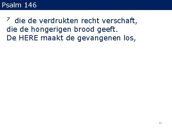 Psalm 146 die de verdrukten recht verschaft, die de hongerigen brood geeft. De HERE