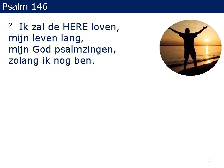 Psalm 146 Ik zal de HERE loven, mijn leven lang, mijn God psalmzingen, zolang