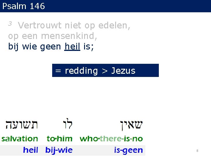 Psalm 146 Vertrouwt niet op edelen, op een mensenkind, bij wie geen heil is;