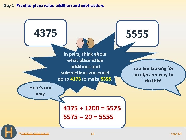 Day 1 Practise place value addition and subtraction. 4375 5555 In pairs, think about