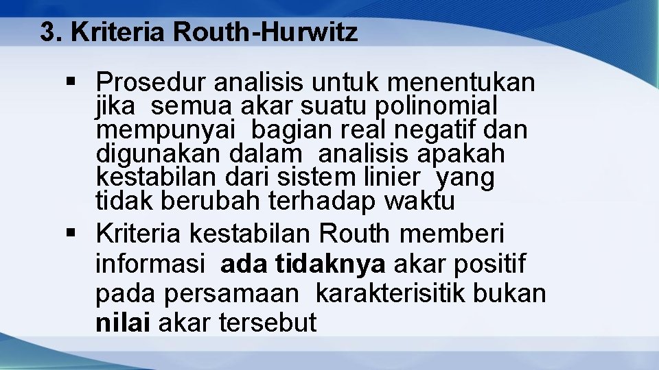 3. Kriteria Routh-Hurwitz § Prosedur analisis untuk menentukan jika semua akar suatu polinomial mempunyai