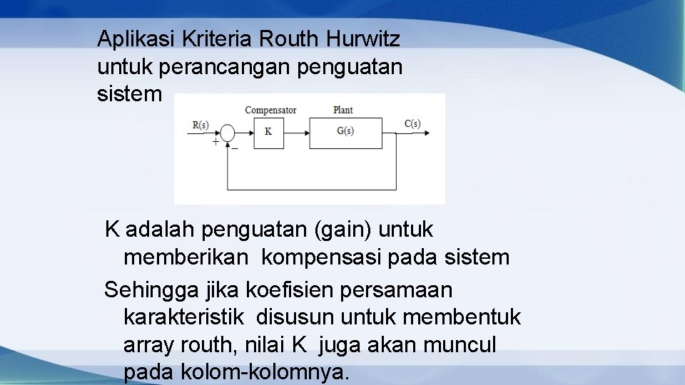 Aplikasi Kriteria Routh Hurwitz untuk perancangan penguatan sistem K adalah penguatan (gain) untuk memberikan