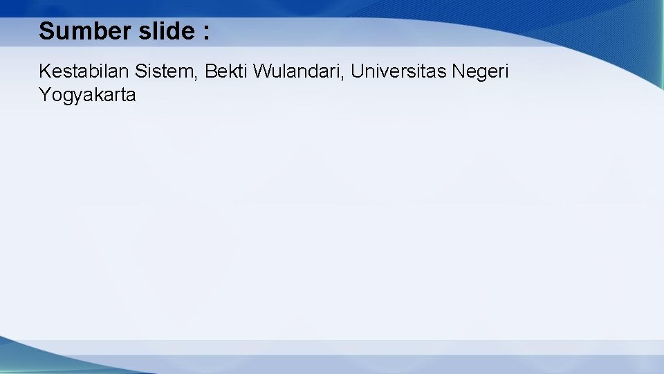Sumber slide : Kestabilan Sistem, Bekti Wulandari, Universitas Negeri Yogyakarta 