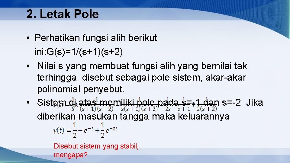 2. Letak Pole • Perhatikan fungsi alih berikut ini: G(s)=1/(s+1)(s+2) • Nilai s yang