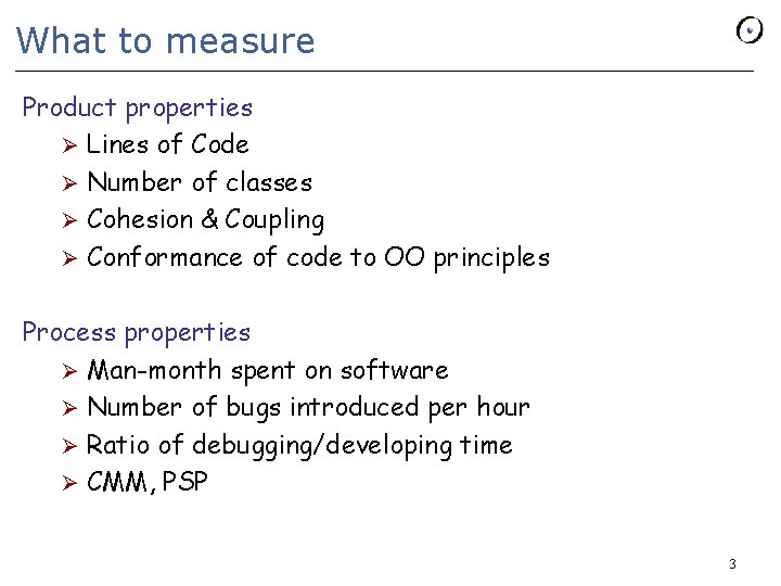 What to measure Product properties Ø Lines of Code Ø Number of classes Ø What to measure Product properties Ø Lines of Code Ø Number of classes Ø
