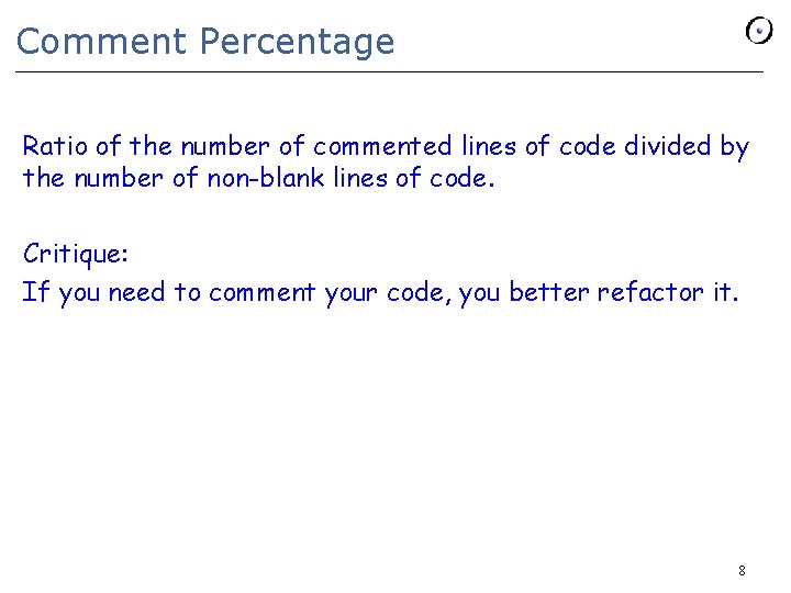 Comment Percentage Ratio of the number of commented lines of code divided by the Comment Percentage Ratio of the number of commented lines of code divided by the