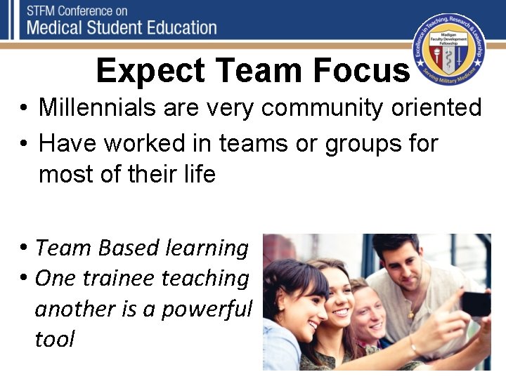 Expect Team Focus • Millennials are very community oriented • Have worked in teams