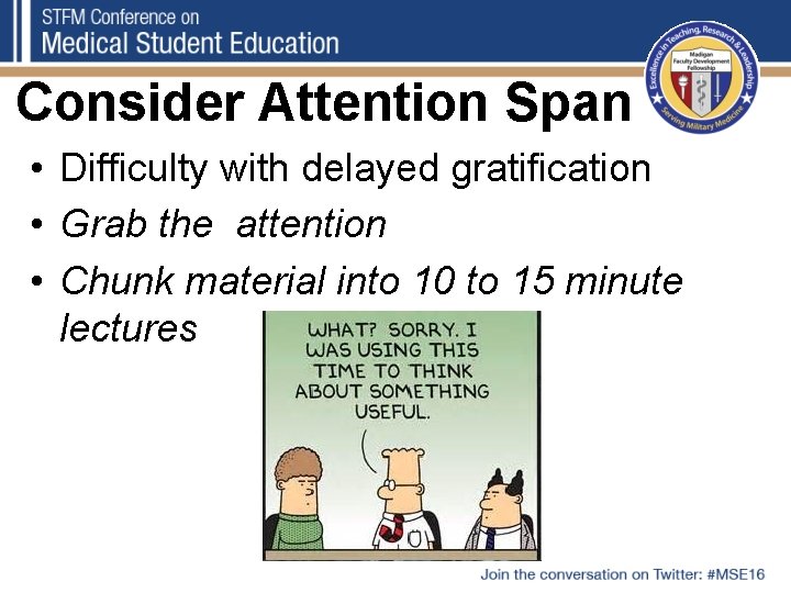 Consider Attention Span • Difficulty with delayed gratification • Grab the attention • Chunk