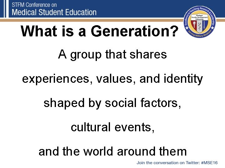 What is a Generation? A group that shares experiences, values, and identity shaped by