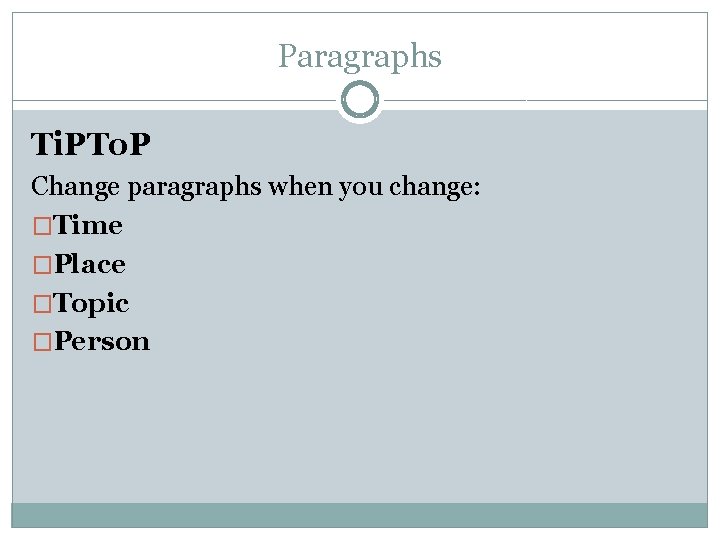 Paragraphs Ti. PTo. P Change paragraphs when you change: �Time �Place �Topic �Person 