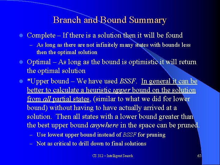 Branch and Bound Summary l Complete – If there is a solution then it