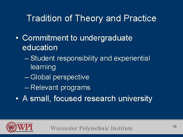 Tradition of Theory and Practice • Commitment to undergraduate education – Student responsibility and