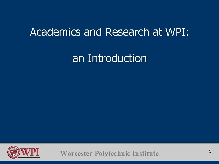 Academics and Research at WPI: an Introduction Worcester Polytechnic Institute 5 
