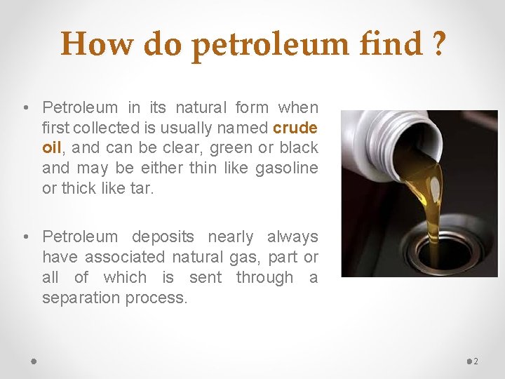 How do petroleum find ? • Petroleum in its natural form when first collected