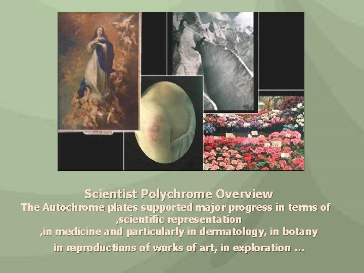 Scientist Polychrome Overview The Autochrome plates supported major progress in terms of , scientific