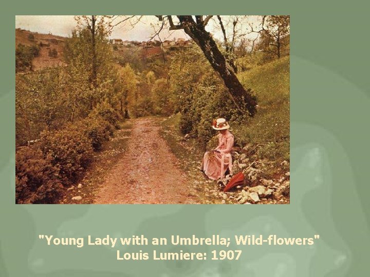 "Young Lady with an Umbrella; Wild-flowers" Louis Lumiere: 1907 