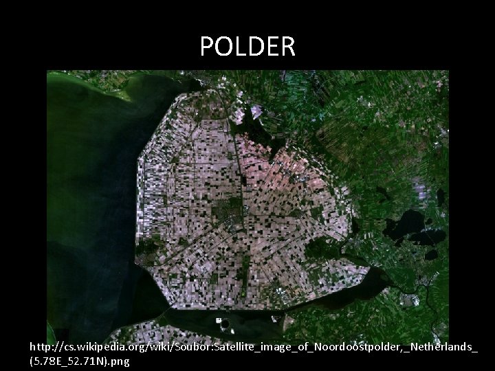 POLDER http: //cs. wikipedia. org/wiki/Soubor: Satellite_image_of_Noordoostpolder, _Netherlands_ (5. 78 E_52. 71 N). png 