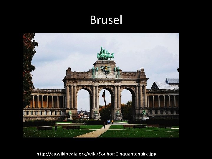 Brusel http: //cs. wikipedia. org/wiki/Soubor: Cinquantenaire. jpg 