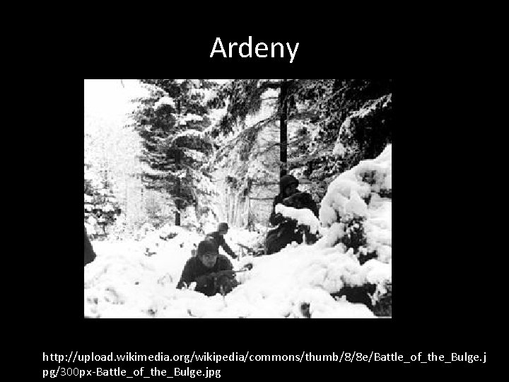 Ardeny http: //upload. wikimedia. org/wikipedia/commons/thumb/8/8 e/Battle_of_the_Bulge. j pg/300 px-Battle_of_the_Bulge. jpg 