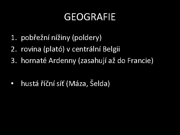 GEOGRAFIE 1. pobřežní nížiny (poldery) 2. rovina (plató) v centrální Belgii 3. hornaté Ardenny