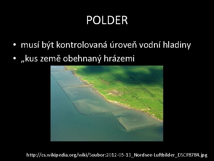 POLDER • musí být kontrolovaná úroveň vodní hladiny • „kus země obehnaný hrázemi http: