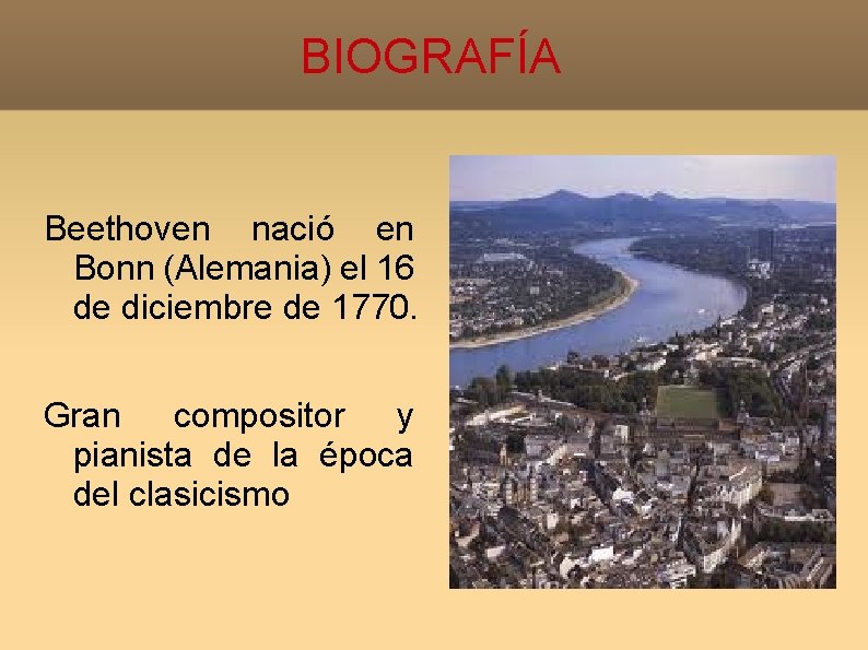BIOGRAFÍA Beethoven nació en Bonn (Alemania) el 16 de diciembre de 1770. Gran compositor
