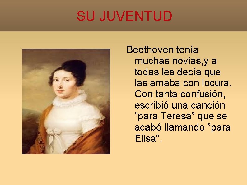 SU JUVENTUD Beethoven tenía muchas novias, y a todas les decía que las amaba