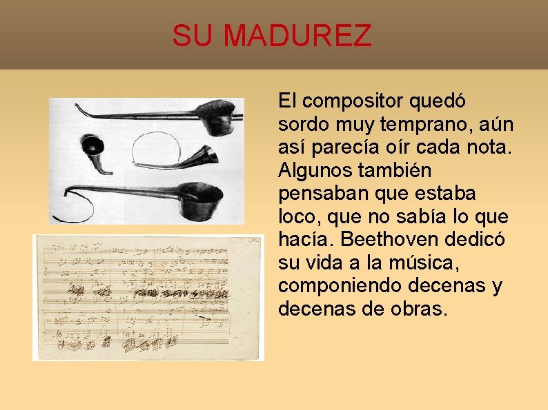 SU MADUREZ El compositor quedó sordo muy temprano, aún así parecía oír cada nota.