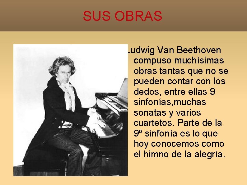 SUS OBRAS Ludwig Van Beethoven compuso muchísimas obras tantas que no se pueden contar