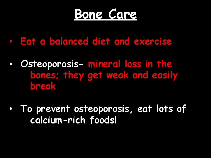 Bone Care • Eat a balanced diet and exercise • Osteoporosis- mineral loss in