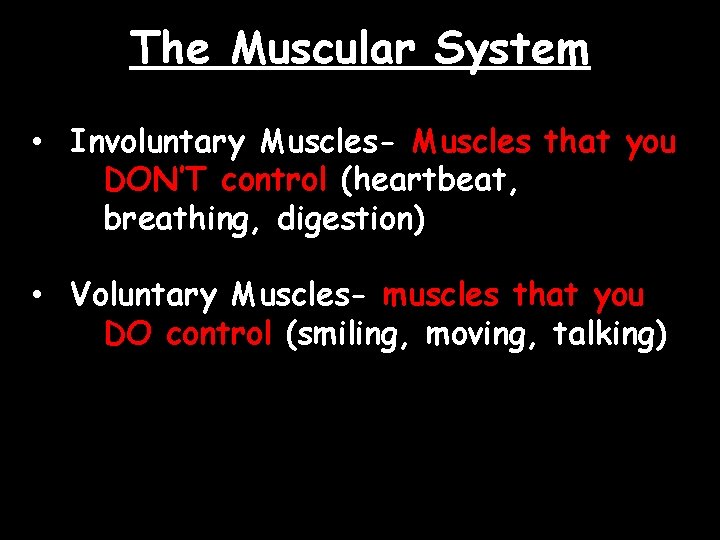 The Muscular System • Involuntary Muscles- Muscles that you DON’T control (heartbeat, breathing, digestion)