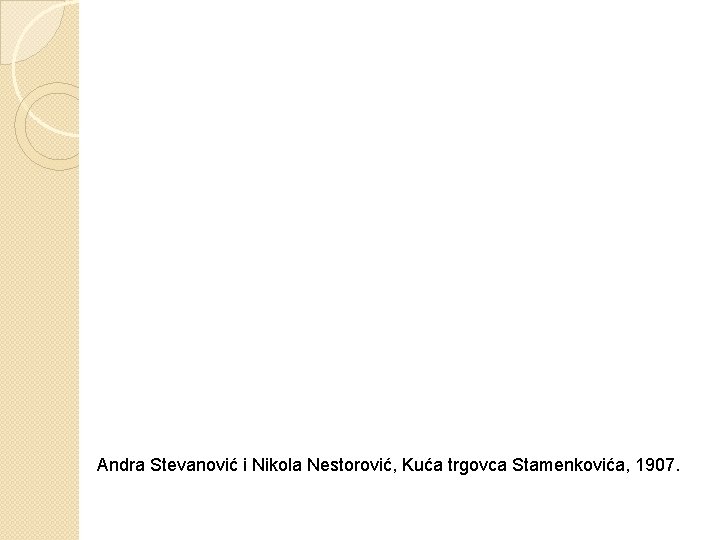 Andra Stevanović i Nikola Nestorović, Kuća trgovca Stamenkovića, 1907. 