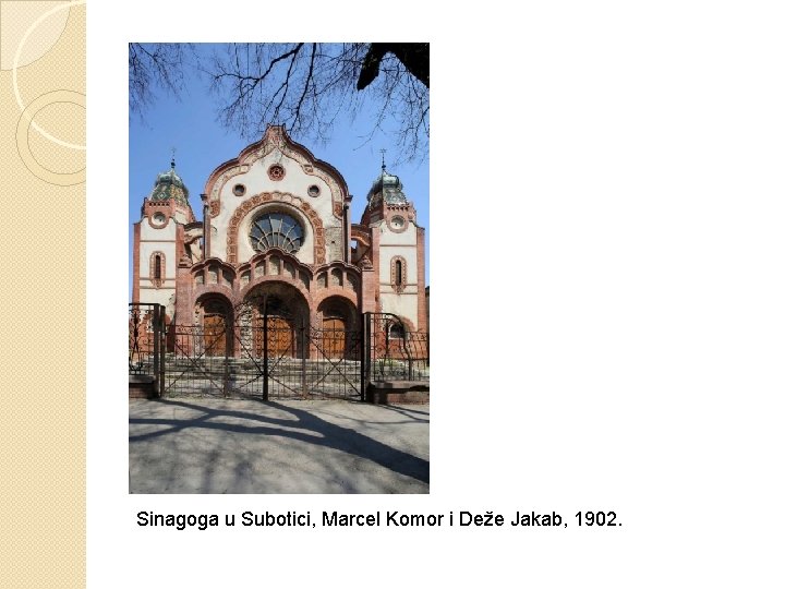 Sinagoga u Subotici, Marcel Komor i Deže Jakab, 1902. 
