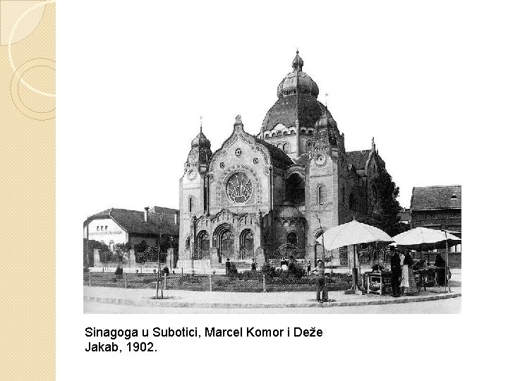 Sinagoga u Subotici, Marcel Komor i Deže Jakab, 1902. 