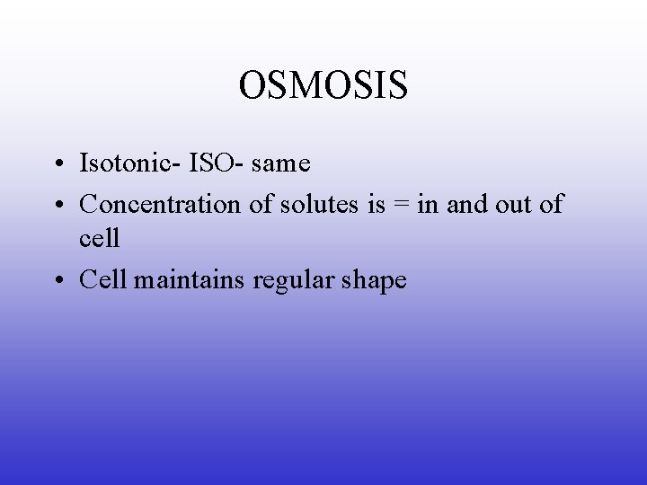 OSMOSIS • Isotonic- ISO- same • Concentration of solutes is = in and out