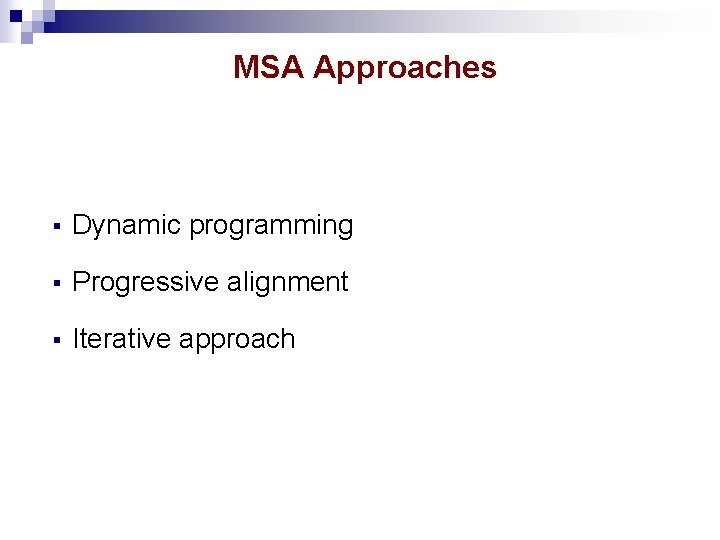 MSA Approaches § Dynamic programming § Progressive alignment § Iterative approach MSA Approaches § Dynamic programming § Progressive alignment § Iterative approach