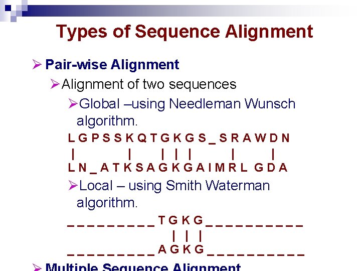 Types of Sequence Alignment Pair-wise Alignment of two sequences Global –using Needleman Wunsch algorithm. Types of Sequence Alignment Pair-wise Alignment of two sequences Global –using Needleman Wunsch algorithm.