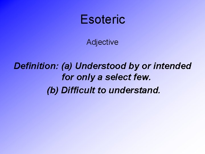 Esoteric Adjective Definition: (a) Understood by or intended for only a select few. (b)