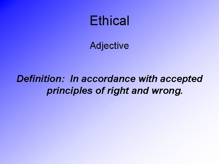 Ethical Adjective Definition: In accordance with accepted principles of right and wrong. 