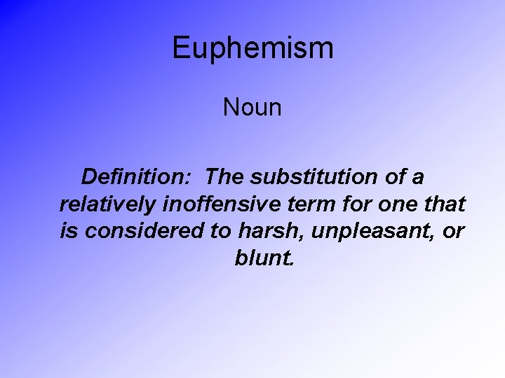 Euphemism Noun Definition: The substitution of a relatively inoffensive term for one that is