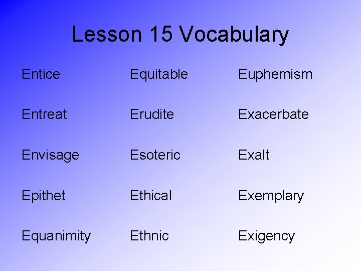 Lesson 15 Vocabulary Entice Equitable Euphemism Entreat Erudite Exacerbate Envisage Esoteric Exalt Epithet Ethical