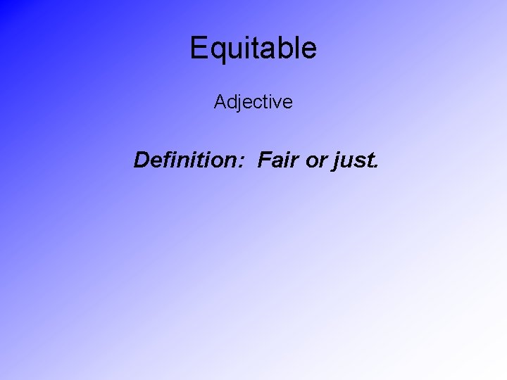 Equitable Adjective Definition: Fair or just. 
