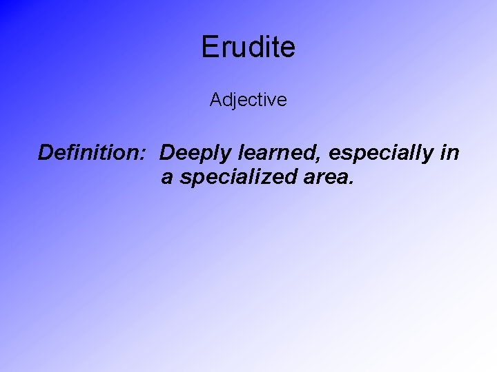 Erudite Adjective Definition: Deeply learned, especially in a specialized area. 