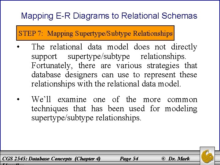 Mapping E-R Diagrams to Relational Schemas STEP 7: Mapping Supertype/Subtype Relationships • The relational