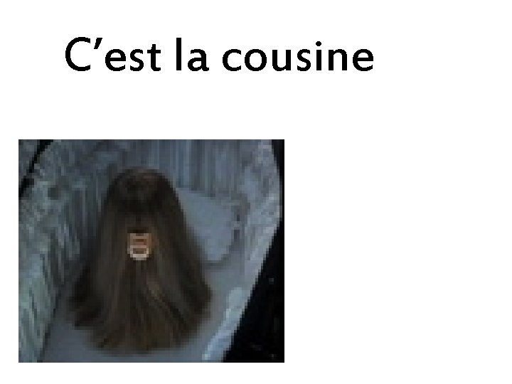 C’est la cousine 