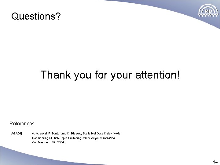 Questions? Thank you for your attention! References [AGA 04] A. Agarwal, F. Dartu, and